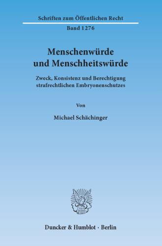 Menschenwürde und Menschheitswürde: Zweck, Konsistenz und Berechtigung strafrechtlichen Embryonenschutzes
