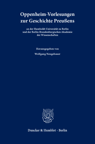 Oppenheim-Vorlesungen zur Geschichte Preußens: an der Humboldt-Universität zu Berlin und der Berlin-Brandenburgischen Akademie der Wissenschaften