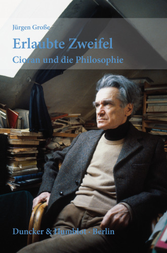 Erlaubte Zweifel: Cioran und die Philosophie
