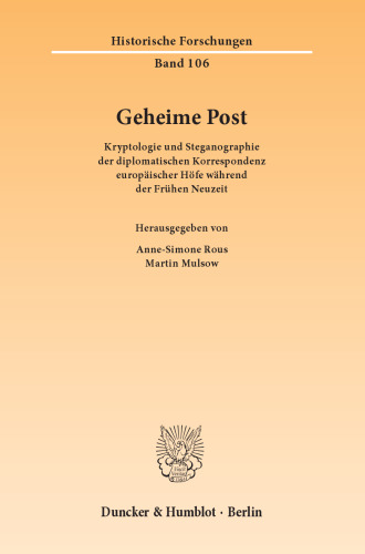 Geheime Post: Kryptologie und Steganographie der diplomatischen Korrespondenz europäischer Höfe während der Frühen Neuzeit