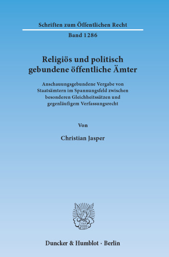 Religiös und politisch gebundene öffentliche Ämter: Anschauungsgebundene Vergabe von Staatsämtern im Spannungsfeld zwischen besonderen Gleichheitssätzen und gegenläufigem Verfassungsrecht