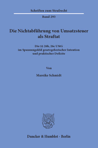 Die Nichtabführung von Umsatzsteuer als Straftat: Die §§ 26b, 26c UStG im Spannungsfeld gesetzgeberischer Intention und praktischer Defizite