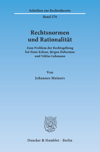 Rechtsnormen und Rationalität: Zum Problem der Rechtsgeltung bei Hans Kelsen, Jürgen Habermas und Niklas Luhmann