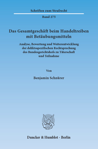 Das Gesamtgeschäft beim Handeltreiben mit Betäubungsmitteln: Analyse, Bewertung und Weiterentwicklung der deliktsspezifischen Rechtsprechung des Bundesgerichtshofs zu Täterschaft und Teilnahme