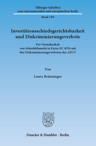 Investitionsschiedsgerichtsbarkeit und Diskriminierungsverbote: Die Vereinbarkeit von Schiedsklauseln in Extra-EU BITs mit den Diskriminierungsverboten des AEUV