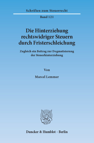 Die Hinterziehung rechtswidriger Steuern durch Fristerschleichung: Zugleich ein Beitrag zur Dogmatisierung der Steuerhinterziehung