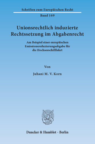 Unionsrechtlich induzierte Rechtssetzung im Abgabenrecht: Am Beispiel einer europäischen Emissionsreduzierungsabgabe für die Hochseeschifffahrt