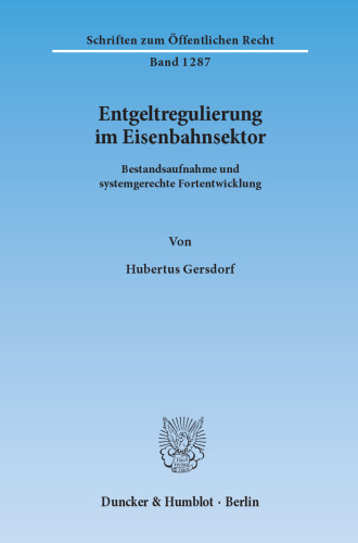 Entgeltregulierung im Eisenbahnsektor: Bestandsaufnahme und systemgerechte Fortentwicklung