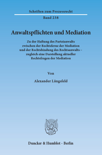 Anwaltspflichten und Mediation: Zu der Haftung des Parteianwalts zwischen der Rechtsferne der Mediation und der Rechtsbindung des Rechtsanwalts – zugleich eine Darstellung aktueller Rechtsfragen der Mediation