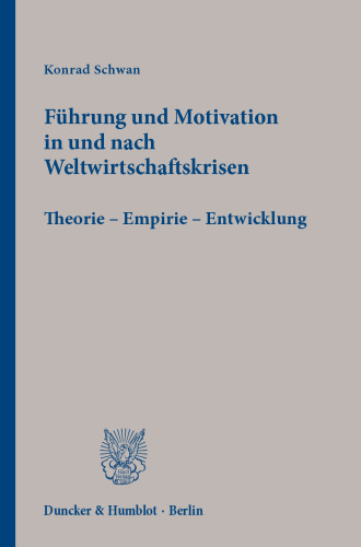 Führung und Motivation in und nach Weltwirtschaftskrisen: Theorie – Empirie – Entwicklung