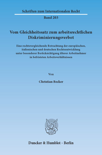 Vom Gleichheitssatz zum arbeitsrechtlichen Diskriminierungsverbot: Eine rechtsvergleichende Betrachtung der europäischen, italienischen und deutschen Rechtsentwicklung unter besonderer Berücksichtigung älterer Arbeitnehmer in befristeten Arbeitsverhältnissen