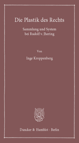 Die Plastik des Rechts: Sammlung und System bei Rudolf v. Jhering