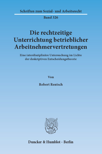 Die rechtzeitige Unterrichtung betrieblicher Arbeitnehmervertretungen: Eine interdisziplinäre Untersuchung im Lichte der deskriptiven Entscheidungstheorie