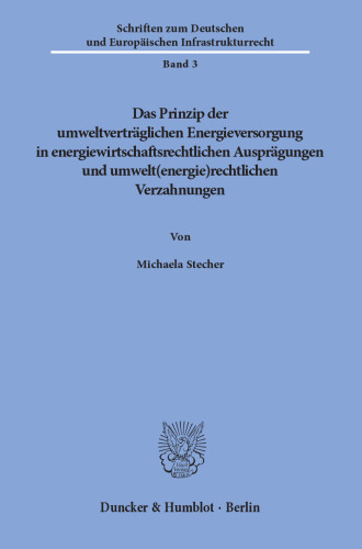 Das Prinzip der umweltverträglichen Energieversorgung in energiewirtschaftsrechtlichen Ausprägungen und umwelt(energie)rechtlichen Verzahnungen
