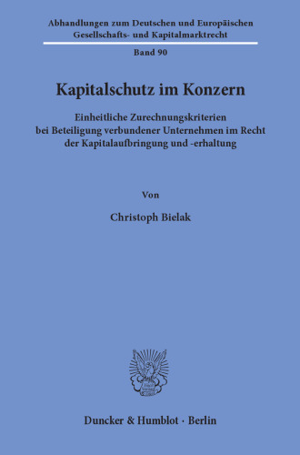 Kapitalschutz im Konzern: Einheitliche Zurechnungskriterien bei Beteiligung verbundener Unternehmen im Recht der Kapitalaufbringung und -erhaltung