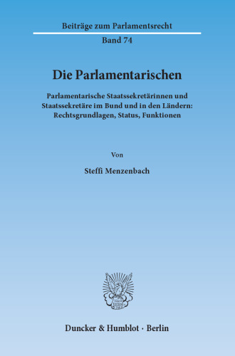 Die Parlamentarischen: Parlamentarische Staatssekretärinnen und Staatssekretäre im Bund und in den Ländern: Rechtsgrundlagen, Status, Funktionen