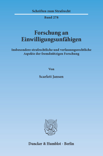Forschung an Einwilligungsunfähigen: Insbesondere strafrechtliche und verfassungsrechtliche Aspekte der fremdnützigen Forschung