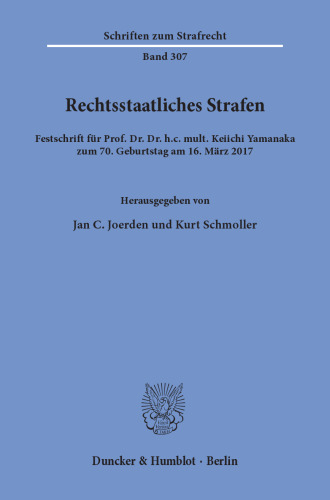 Rechtsstaatliches Strafen: Festschrift für Prof. Dr. Dr. h.c. mult. Keiichi Yamanaka zum 70. Geburtstag am 16. März 2017