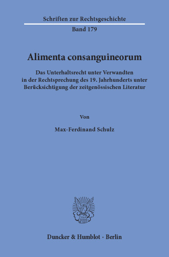Alimenta consanguineorum: Das Unterhaltsrecht unter Verwandten in der Rechtsprechung des 19. Jahrhunderts unter Berücksichtigung der zeitgenössischen Literatur