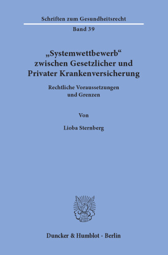 »Systemwettbewerb« zwischen Gesetzlicher und Privater Krankenversicherung: Rechtliche Voraussetzungen und Grenzen