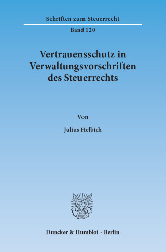 Vertrauensschutz in Verwaltungsvorschriften des Steuerrechts. Eine Untersuchung zur Bewältigung der Vertrauensschutzproblematik bei der rückwirkenden Aufhebung und Änderung steuerlicher Verwaltungsvorschriften,: zugleich ein Beitrag zum besseren Verständnis der Wirkkraft von Verwaltungsvorschriften und der Maßgaben des Vertrauensschutzprinzips im Allgemeinen und für das Steuerrecht im Besonderen