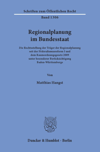Regionalplanung im Bundesstaat: Die Rechtsstellung der Träger der Regionalplanung seit der Föderalismusreform I und dem Raumordnungsgesetz 2009 unter besonderer Berücksichtigung Baden-Württembergs