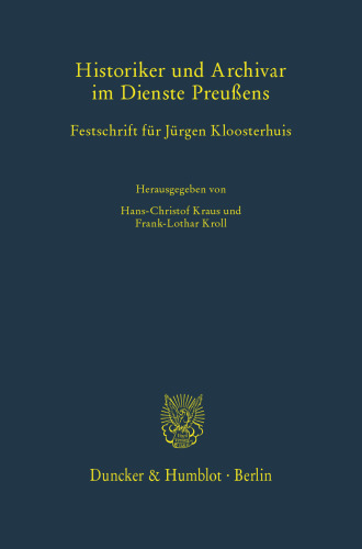 Historiker und Archivar im Dienste Preußens: Festschrift für Jürgen Kloosterhuis