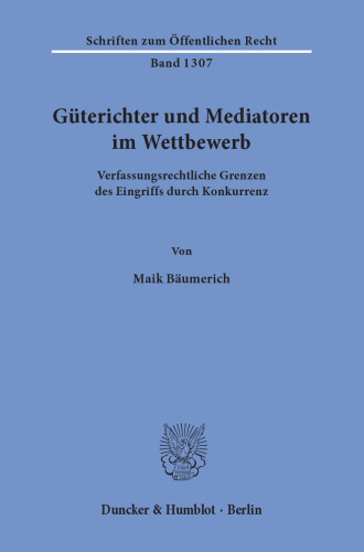 Güterichter und Mediatoren im Wettbewerb: Verfassungsrechtliche Grenzen des Eingriffs durch Konkurrenz