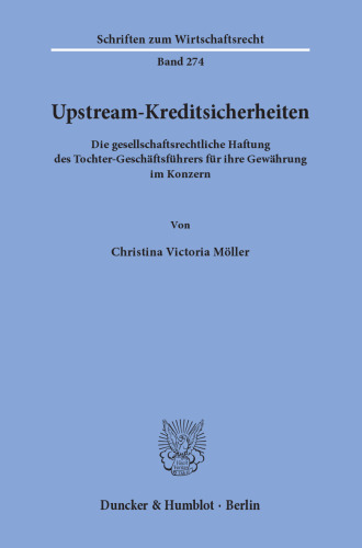 Upstream-Kreditsicherheiten: Die gesellschaftsrechtliche Haftung des Tochter-Geschäftsführers für ihre Gewährung im Konzern