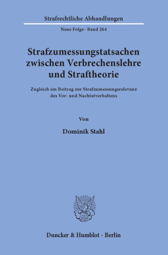 Strafzumessungstatsachen zwischen Verbrechenslehre und Straftheorie: Zugleich ein Beitrag zur Strafzumessungsrelevanz des Vor- und Nachtatverhaltens