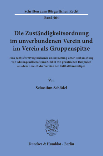 Die Zuständigkeitsordnung im unverbundenen Verein und im Verein als Gruppenspitze: Eine rechtsformvergleichende Untersuchung unter Einbeziehung von Aktiengesellschaft und GmbH mit praktischen Beispielen aus dem Bereich der Vereine der Fußballbundesligen