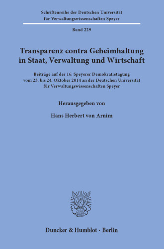 Transparenz contra Geheimhaltung in Staat, Verwaltung und Wirtschaft: Beiträge auf der 16. Speyerer Demokratietagung vom 23. bis 24. Oktober 2014 an der Deutschen Universität für Verwaltungswissenschaften Speyer