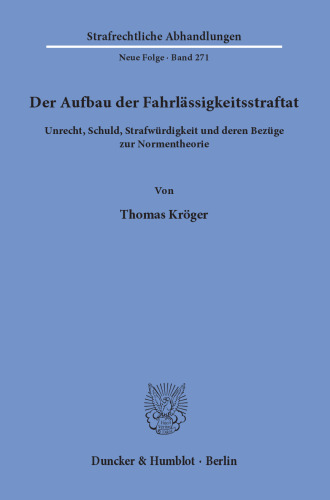 Der Aufbau der Fahrlässigkeitsstraftat: Unrecht, Schuld, Strafwürdigkeit und deren Bezüge zur Normentheorie
