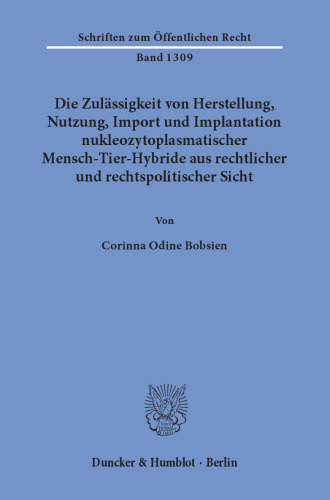 Die Zulässigkeit von Herstellung, Nutzung, Import und Implantation nukleozytoplasmatischer Mensch-Tier-Hybride aus rechtlicher und rechtspolitischer Sicht
