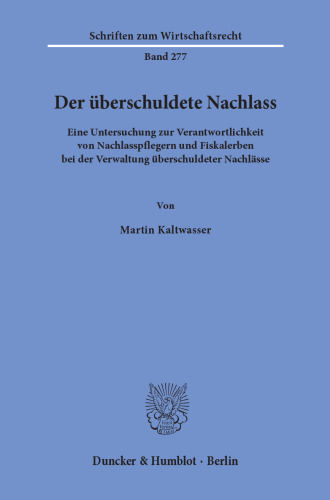 Der überschuldete Nachlass: Eine Untersuchung zur Verantwortlichkeit von Nachlasspflegern und Fiskalerben bei der Verwaltung überschuldeter Nachlässe