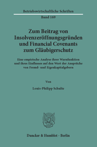 Zum Beitrag von Insolvenzeröffnungsgründen und Financial Covenants zum Gläubigerschutz: Eine empirische Analyse ihrer Warnfunktion und ihres Einflusses auf den Wert der Ansprüche von Fremd- und Eigenkapitalgebern