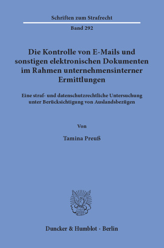 Die Kontrolle von E-Mails und sonstigen elektronischen Dokumenten im Rahmen unternehmensinterner Ermittlungen: Eine straf- und datenschutzrechtliche Untersuchung unter Berücksichtigung von Auslandsbezügen