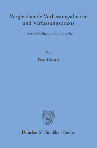 Vergleichende Verfassungstheorie und Verfassungspraxis: Letzte Schriften und Gespräche
