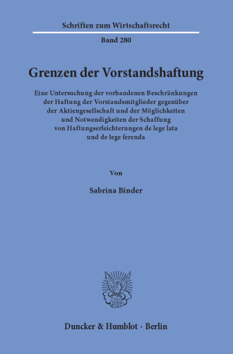 Grenzen der Vorstandshaftung: Eine Untersuchung der vorhandenen Beschränkungen der Haftung der Vorstandsmitglieder gegenüber der Aktiengesellschaft und der Möglichkeiten und Notwendigkeiten der Schaffung von Haftungserleichterungen de lege lata und de lege ferenda