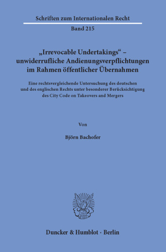 »Irrevocable Undertakings« – unwiderrufliche Andienungsverpflichtungen im Rahmen öffentlicher Übernahmen: Eine rechtsvergleichende Untersuchung des deutschen und englischen Rechts unter besonderer Berücksichtigung des City Code on Takeovers and Mergers