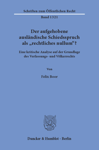 Der aufgehobene ausländische Schiedsspruch als »rechtliches nullum«?: Eine kritische Analyse auf der Grundlage des Verfassungs- und Völkerrechts