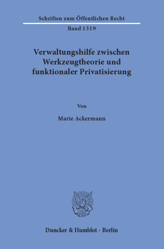Verwaltungshilfe zwischen Werkzeugtheorie und funktionaler Privatisierung