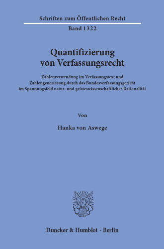 Quantifizierung von Verfassungsrecht: Zahlenverwendung im Verfassungstext und Zahlengenerierung durch das Bundesverfassungsgericht im Spannungsfeld natur- und geisteswissenschaftlicher Rationalität