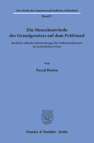 Die Menschenwürde des Grundgesetzes auf dem Prüfstand: Rechtlich-ethische Entscheidungen für Fallkonstellationen der polizeilichen Praxis