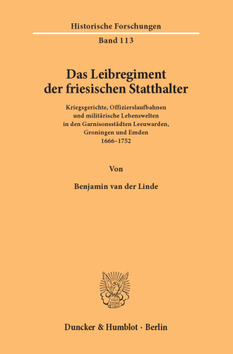 Das Leibregiment der friesischen Statthalter: Kriegsgerichte, Offizierslaufbahnen und militärische Lebenswelten in den Garnisonsstädten Leeuwarden, Groningen und Emden 1666–1752