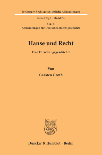 Hanse und Recht: Eine Forschungsgeschichte. (Abt. B: Abhandlungen zur Deutschen Rechtsgeschichte)