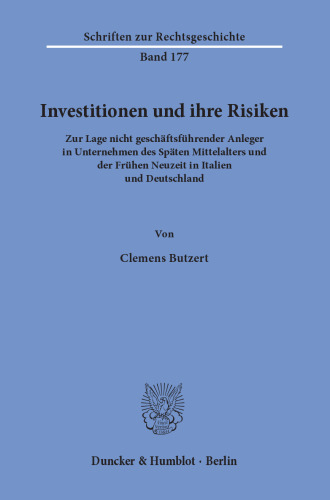 Investitionen und ihre Risiken: Zur Lage nicht geschäftsführender Anleger in Unternehmen des Späten Mittelalters und der Frühen Neuzeit in Italien und Deutschland