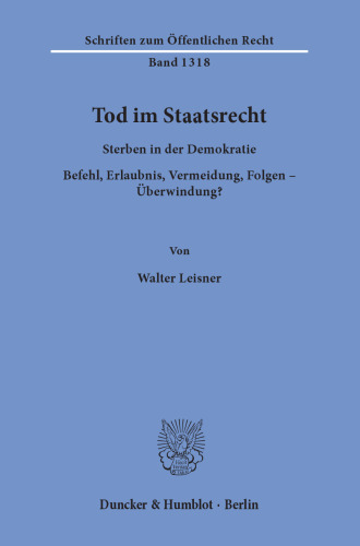 Tod im Staatsrecht: Sterben in der Demokratie. Befehl, Erlaubnis, Vermeidung, Folgen – Überwindung?