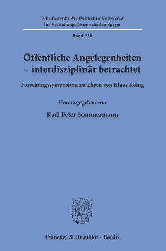 Öffentliche Angelegenheiten – interdisziplinär betrachtet: Forschungssymposium zu Ehren von Klaus König