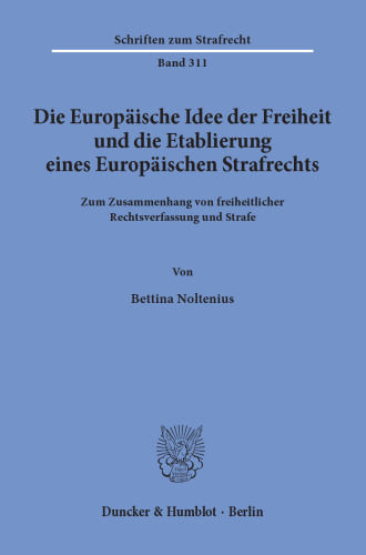 Die Europäische Idee der Freiheit und die Etablierung eines Europäischen Strafrechts: Zum Zusammenhang von freiheitlicher Rechtsverfassung und Strafe